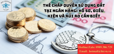 Thế chấp quyền sử dụng đất tại ngân hàng: Hồ sơ, điều kiện và rủi ro cần biết