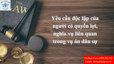 Yêu cầu độc lập của người có quyền lợi, nghĩa vụ liên quan trong vụ án dân sự 