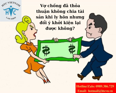 Vợ chồng đã thỏa thuận không chia tài sản khi ly hôn nhưng đổi ý khởi kiện lại được không?