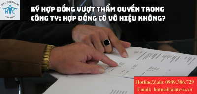 Ký hợp đồng vượt thẩm quyền trong công ty: Hợp đồng có vô hiệu không?