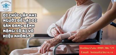 Di chúc lập khi người để lại di sản đang bệnh nặng: Có bị vô hiệu không?