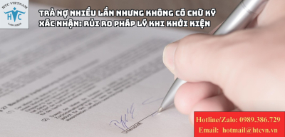 Trả nợ nhiều lần nhưng không có chữ ký xác nhận: Rủi ro pháp lý khi khởi kiện