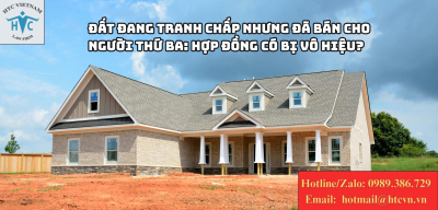 Đất đang tranh chấp nhưng đã bán cho người thứ ba: Hợp đồng có bị vô hiệu không?