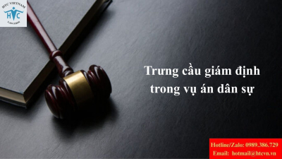 Trưng cầu giám định trong vụ án dân sự theo quy định pháp luật hiện hành