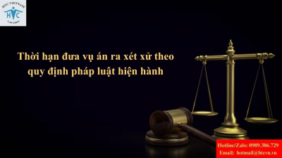 Thời hạn đưa vụ án ra xét xử theo quy định pháp luật hiện hành