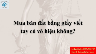 Mua bán đất bằng giấy tay có vô hiệu không theo quy định pháp luật hiện hành?