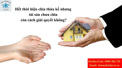 Hết thời hiệu chia thừa kế nhưng di sản chưa chia: Có còn cách giải quyết?