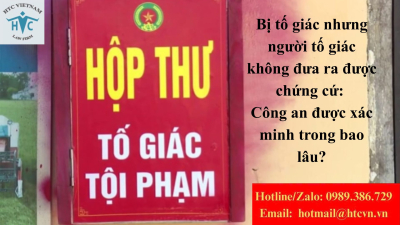 Bị tố giác nhưng người tố giác không đưa ra được chứng cứ: Công an được xác minh trong bao lâu?