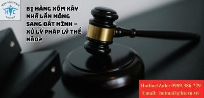 Bị hàng xóm xây nhà lấn móng sang đất mình – Xử lý pháp lý thế nào?