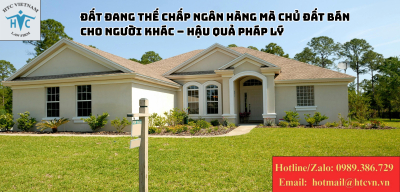 Đất đang thế chấp ngân hàng mà chủ đất bán cho người khác – Hậu quả pháp lý