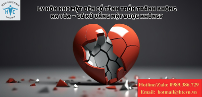 Ly hôn khi một bên cố tình trốn tránh không ra Tòa – Có xử vắng mặt được không?