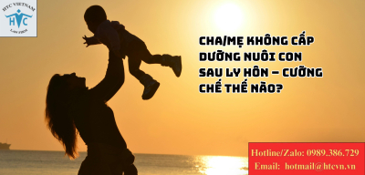 Cha/mẹ không cấp dưỡng nuôi con sau ly hôn – Cưỡng chế thế nào?