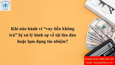 Khi nào hành vi “vay tiền không trả” bị xử lý hình sự về tội lừa đảo hoặc lạm dụng tín nhiệm?