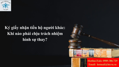 Ký giấy nhận tiền hộ người khác: Khi nào phải chịu trách nhiệm hình sự thay?