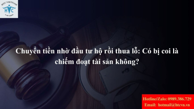 Chuyển tiền nhờ đầu tư hộ rồi thua lỗ: Có bị coi là chiếm đoạt tài sản không?