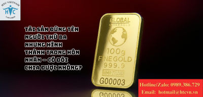 Tài sản đứng tên người thứ ba nhưng hình thành trong hôn nhân – Có đòi chia được không?