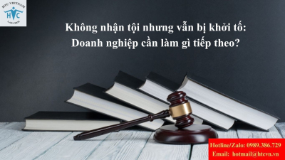 Không nhận tội nhưng vẫn bị khởi tố: Doanh nghiệp cần làm gì tiếp theo?
