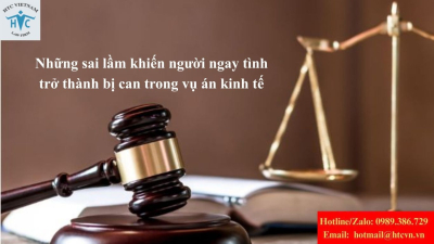 Những sai lầm khiến người ngay tình trở thành bị can trong vụ án kinh tế