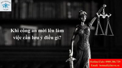 Khi công an mời lên làm việc cần lưu ý điều gì?