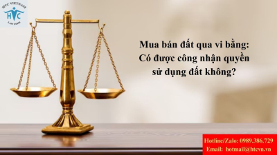 Mua bán đất qua vi bằng: Có được công nhận quyền sử dụng đất không?
