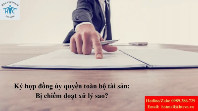 Ký hợp đồng ủy quyền toàn bộ tài sản: Bị chiếm đoạt xử lý sao?