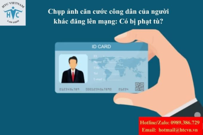 Chụp ảnh căn cước công dân của người khác đăng lên mạng: Có bị phạt tù?