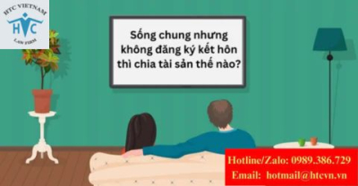 Sống chung không đăng ký kết hôn: Chia tài sản thế nào khi đường ai nấy đi 