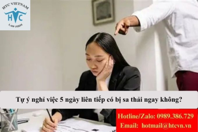 Tự ý nghỉ việc 5 ngày liên tiếp có bị sa thải ngay không?