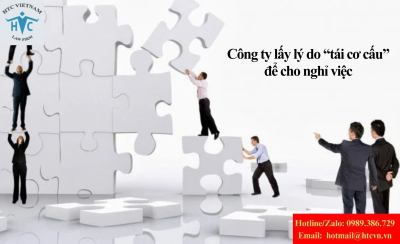 Công ty lấy lý do “tái cơ cấu” để cho nghỉ việc: Có đúng luật? 