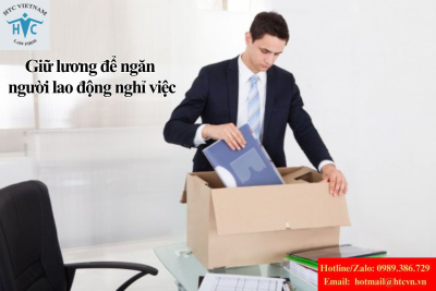 Có được giữ lương để ngăn người lao động nghỉ việc không?