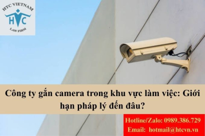 Công ty gắn camera trong khu vực làm việc: Giới hạn pháp lý đến đâu?