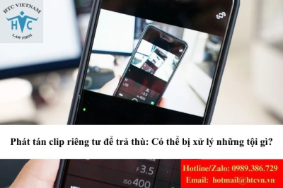 Phát tán clip riêng tư để trả thù: Có thể bị xử lý những tội gì?