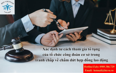 Xác định tư cách tham gia tố tụng của tổ chức công đoàn cơ sở trong tranh chấp về chấm dứt hợp đồng lao động: Khoảng trống pháp lý và kiến nghị hoàn thiện
