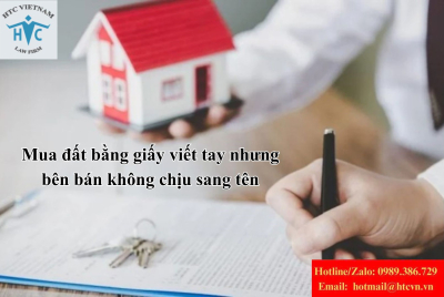 Mua đất bằng giấy viết tay nhưng bên bán không chịu sang tên: Phải làm gì?