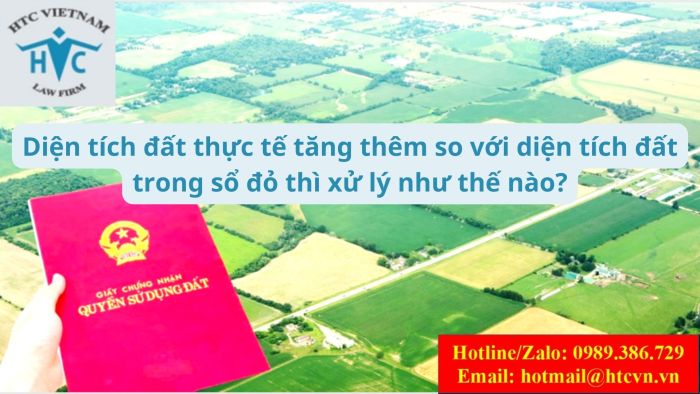 DIỆN TÍCH ĐẤT THỰC TẾ TĂNG THÊM SO VỚI DIỆN TÍCH ĐẤT TRONG SỔ ĐỎ THÌ XỬ LÝ NHƯ THẾ NÀO?