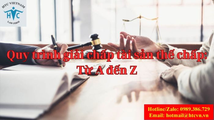 QUY TRÌNH GIẢI CHẤP TÀI SẢN THẾ CHẤP: TỪ A ĐẾN Z