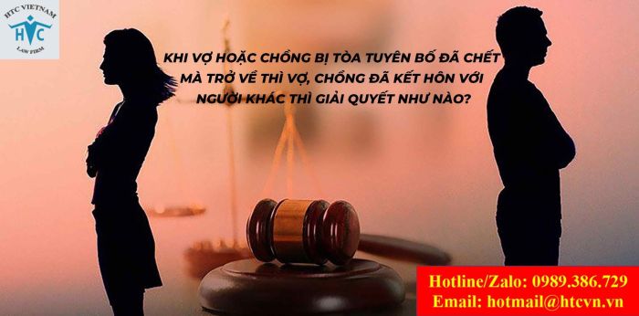 KHI VỢ HOẶC CHỒNG BỊ TÒA TUYÊN BỐ ĐÃ CHẾT MÀ TRỞ VỀ THÌ VỢ, CHỒNG ĐÃ KẾT HÔN VỚI NGƯỜI KHÁC THÌ THẾ NÀO?