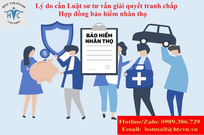 Lý do bạn cần có Luật sư tham gia tư vấn, giải quyết tranh chấp Hợp đồng bảo hiểm nhân thọ