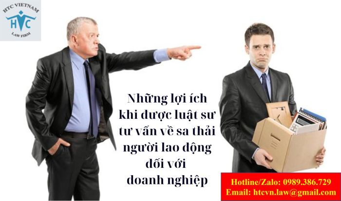 Những lợi ích khi được Luật sư tư vấn về sa thải người lao động đối với doanh nghiệp