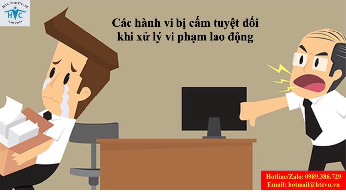 Các hành vi bị cấm tuyệt đối khi xử lý vi phạm lao động.