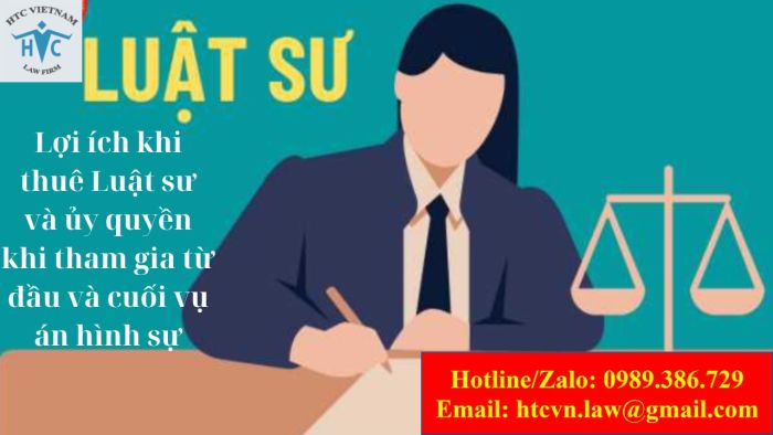 Lợi ích khi thuê Luật sư và ủy quyền khi tham gia từ đầu và cuối vụ án hình sự.