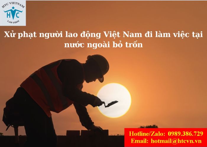 Người lao động Việt Nam qua nước ngoài làm việc theo hợp đồng mà bỏ trốn thì bị phạt như thế nào?