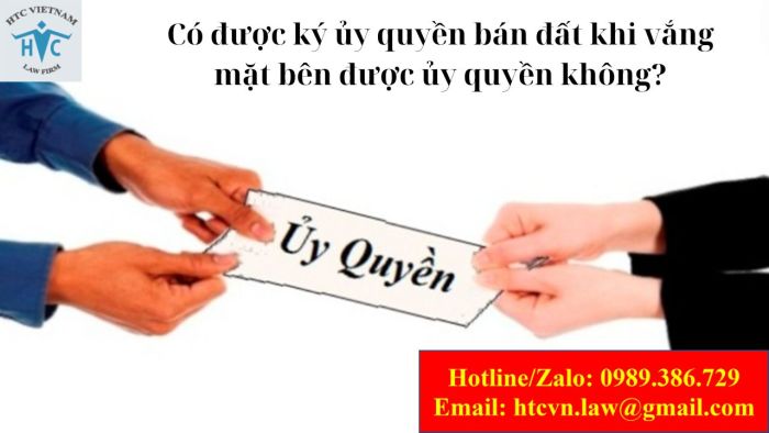 Có được ký ủy quyền bán đất khi vắng mặt bên được ủy quyền không?