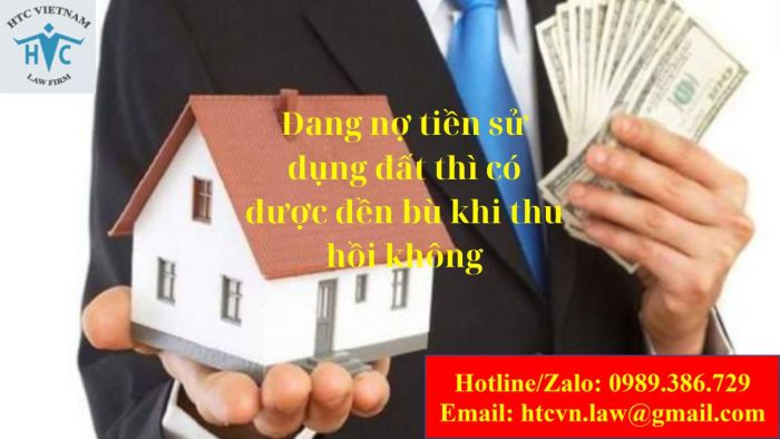 Đang nợ tiền sử dụng đất thì có được đền bù khi thu hồi không?