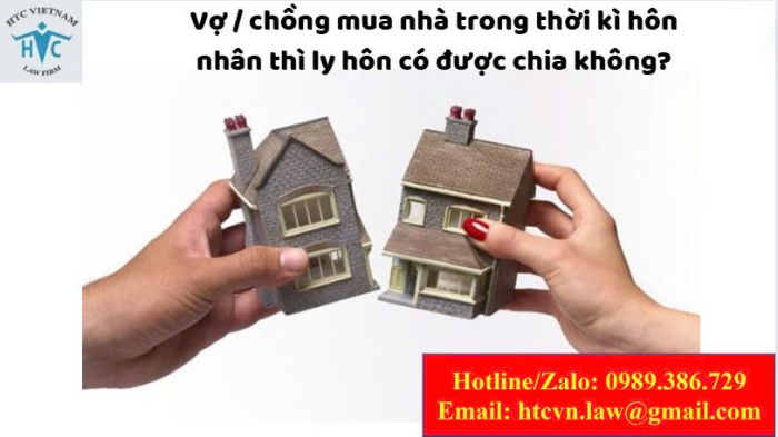 ợ / chồng mua nhà trong thời kì hôn nhân thì ly hôn có được chia không?