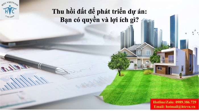 Thu hồi đất để phát triển dự án: Bạn có quyền và lợi ích gì?