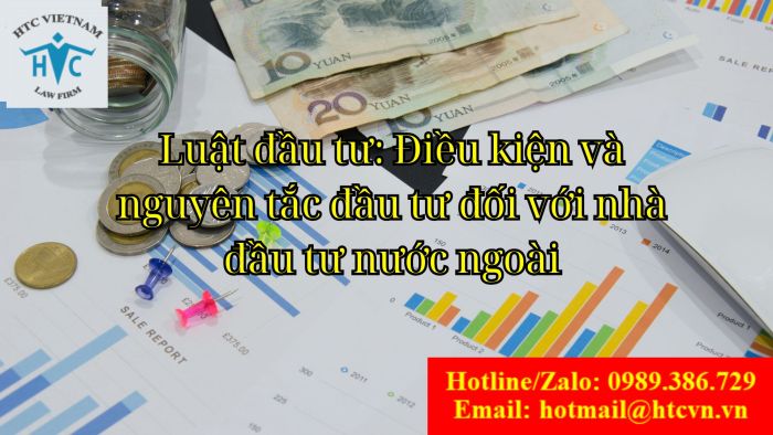 Luật đầu tư: Điều kiện và nguyên tắc đầu tư đối với nhà đầu tư nước ngoài