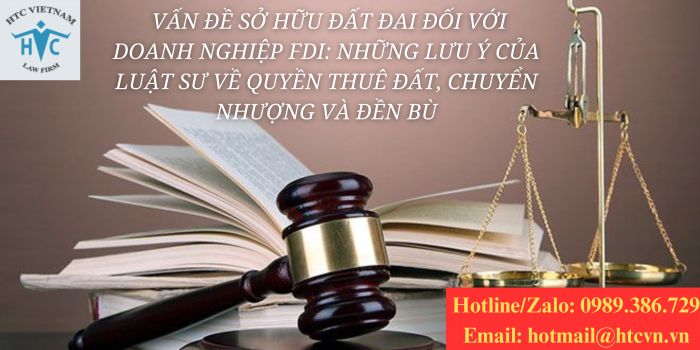 Vấn đề sở hữu đất đai đối với doanh nghiệp FDI: Những lưu ý của luật sư về quyền thuê đất, chuyển nhượng và đền bù