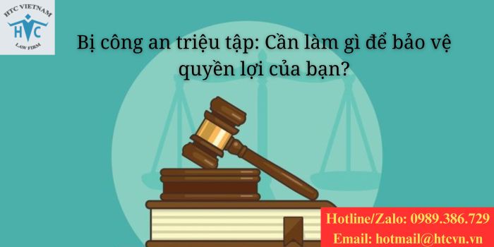 Bị công an triệu tập: Cần làm gì để bảo vệ quyền lợi của bạn?