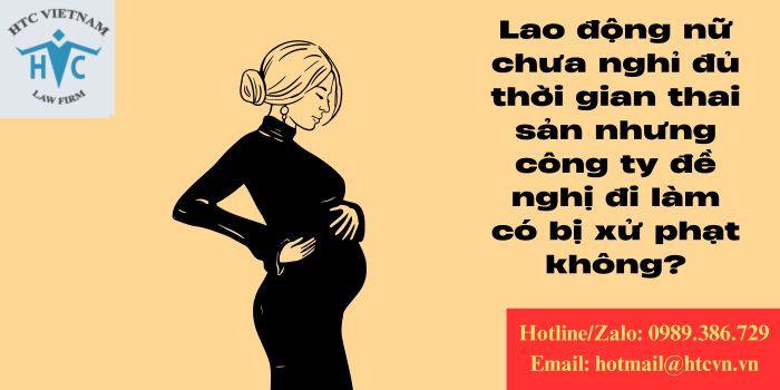 Lao động nữ chưa nghỉ đủ thời gian thai sản nhưng công ty đề nghị đi làm có bị xử phạt không?